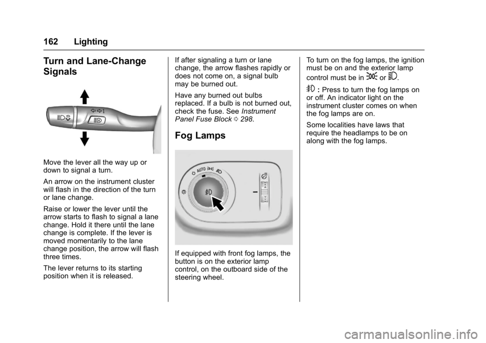 CHEVROLET CRUZE HATCHBACK 2017  Owners Manual Chevrolet Cruze Owner Manual (GMNA-Localizing-U.S./Canada/Mexico-
9803785) - 2017 - CRC - 4/13/16
162 Lighting
Turn and Lane-Change
Signals
Move the lever all the way up or
down to signal a turn.
An a