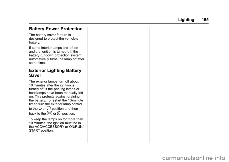 CHEVROLET CRUZE HATCHBACK 2017 Owners Manual Chevrolet Cruze Owner Manual (GMNA-Localizing-U.S./Canada/Mexico-
9803785) - 2017 - CRC - 4/13/16
Lighting 165
Battery Power Protection
The battery saver feature is
designed to protect the vehicle' CHEVROLET CRUZE HATCHBACK 2017 Owners Manual Chevrolet Cruze Owner Manual (GMNA-Localizing-U.S./Canada/Mexico-
9803785) - 2017 - CRC - 4/13/16
Lighting 165
Battery Power Protection
The battery saver feature is
designed to protect the vehicle'