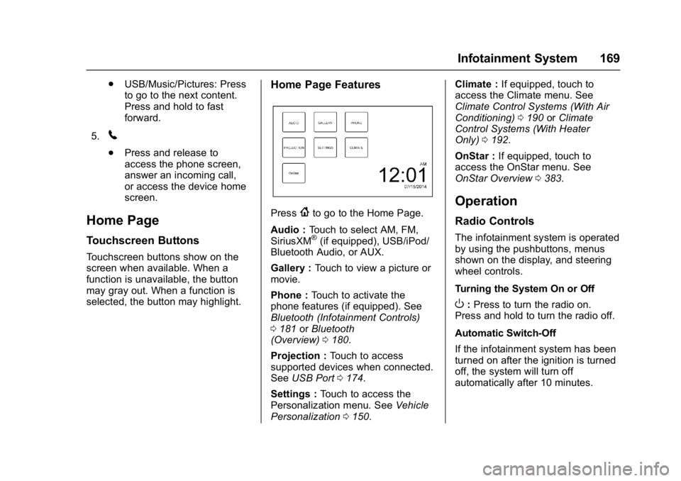 CHEVROLET CRUZE HATCHBACK 2017 Owners Manual Chevrolet Cruze Owner Manual (GMNA-Localizing-U.S./Canada/Mexico-
9803785) - 2017 - CRC - 4/13/16
Infotainment System 169
.USB/Music/Pictures: Press
to go to the next content.
Press and hold to fast
f CHEVROLET CRUZE HATCHBACK 2017 Owners Manual Chevrolet Cruze Owner Manual (GMNA-Localizing-U.S./Canada/Mexico-
9803785) - 2017 - CRC - 4/13/16
Infotainment System 169
.USB/Music/Pictures: Press
to go to the next content.
Press and hold to fast
f