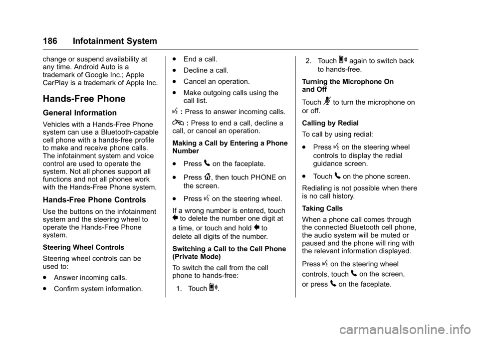 CHEVROLET CRUZE HATCHBACK 2017  Owners Manual Chevrolet Cruze Owner Manual (GMNA-Localizing-U.S./Canada/Mexico-
9803785) - 2017 - CRC - 4/13/16
186 Infotainment System
change or suspend availability at
any time. Android Auto is a
trademark of Goo