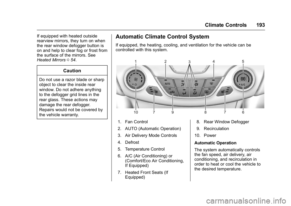 CHEVROLET CRUZE HATCHBACK 2017 Owners Manual Chevrolet Cruze Owner Manual (GMNA-Localizing-U.S./Canada/Mexico-
9803785) - 2017 - CRC - 4/13/16
Climate Controls 193
If equipped with heated outside
rearview mirrors, they turn on when
the rear wind CHEVROLET CRUZE HATCHBACK 2017 Owners Manual Chevrolet Cruze Owner Manual (GMNA-Localizing-U.S./Canada/Mexico-
9803785) - 2017 - CRC - 4/13/16
Climate Controls 193
If equipped with heated outside
rearview mirrors, they turn on when
the rear wind