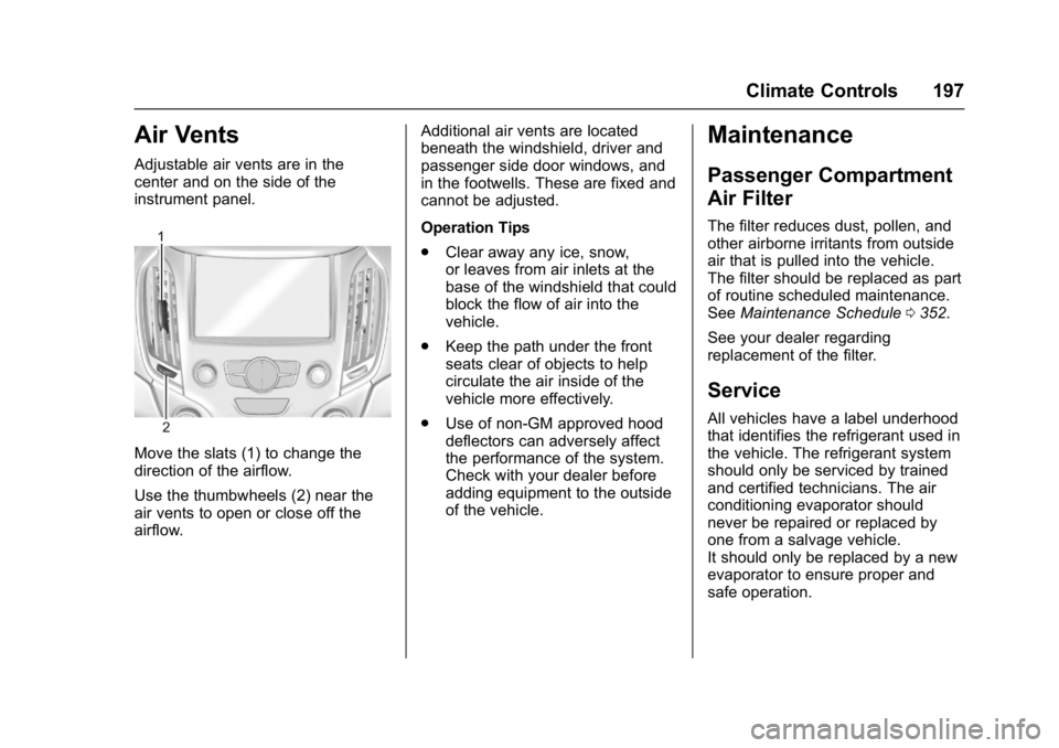 CHEVROLET CRUZE HATCHBACK 2017  Owners Manual Chevrolet Cruze Owner Manual (GMNA-Localizing-U.S./Canada/Mexico-
9803785) - 2017 - CRC - 4/13/16
Climate Controls 197
Air Vents
Adjustable air vents are in the
center and on the side of the
instrumen