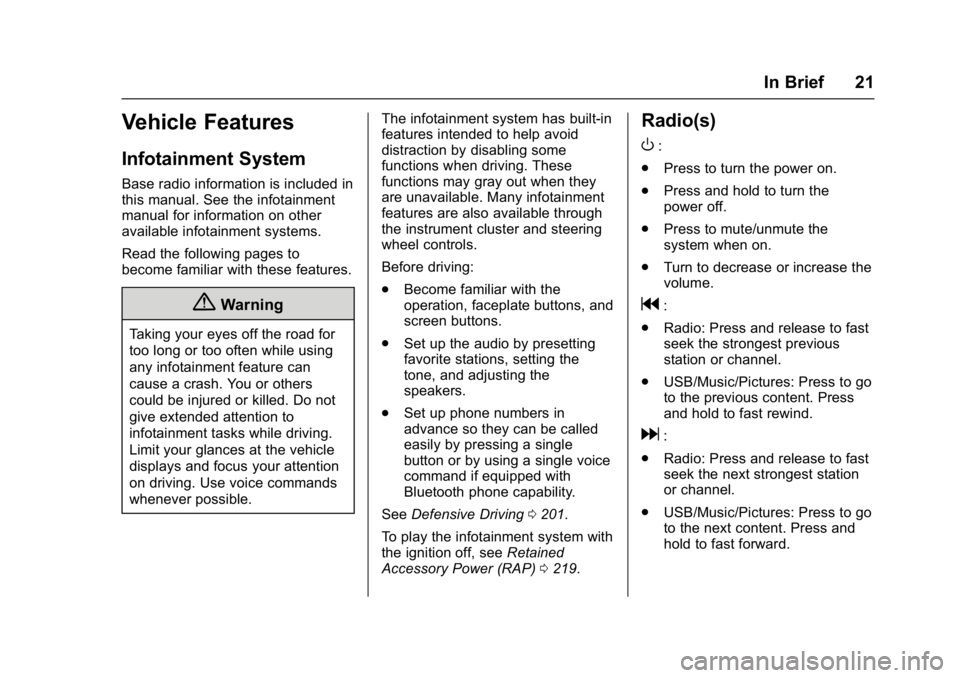 CHEVROLET CRUZE HATCHBACK 2017 Owners Manual Chevrolet Cruze Owner Manual (GMNA-Localizing-U.S./Canada/Mexico-
9803785) - 2017 - CRC - 4/13/16
In Brief 21
Vehicle Features
Infotainment System
Base radio information is included in
this manual. Se