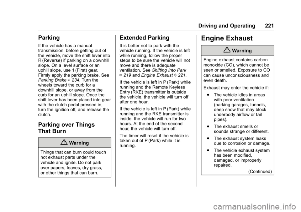 CHEVROLET CRUZE HATCHBACK 2017 Owners Manual Chevrolet Cruze Owner Manual (GMNA-Localizing-U.S./Canada/Mexico-
9803785) - 2017 - CRC - 4/13/16
Driving and Operating 221
Parking
If the vehicle has a manual
transmission, before getting out of
the CHEVROLET CRUZE HATCHBACK 2017 Owners Manual Chevrolet Cruze Owner Manual (GMNA-Localizing-U.S./Canada/Mexico-
9803785) - 2017 - CRC - 4/13/16
Driving and Operating 221
Parking
If the vehicle has a manual
transmission, before getting out of
the