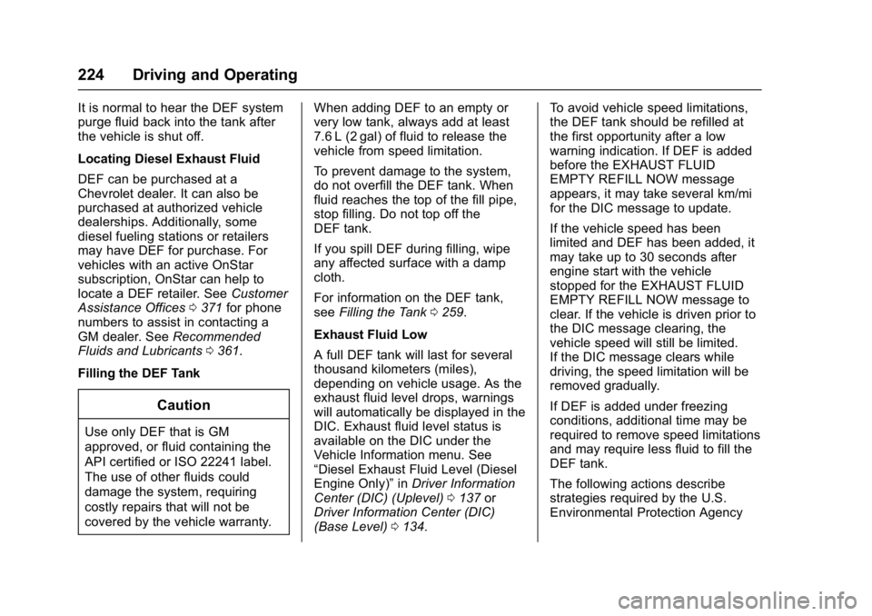 CHEVROLET CRUZE HATCHBACK 2017 Owners Manual Chevrolet Cruze Owner Manual (GMNA-Localizing-U.S./Canada/Mexico-
9803785) - 2017 - CRC - 4/13/16
224 Driving and Operating
It is normal to hear the DEF system
purge fluid back into the tank after
the CHEVROLET CRUZE HATCHBACK 2017 Owners Manual Chevrolet Cruze Owner Manual (GMNA-Localizing-U.S./Canada/Mexico-
9803785) - 2017 - CRC - 4/13/16
224 Driving and Operating
It is normal to hear the DEF system
purge fluid back into the tank after
the