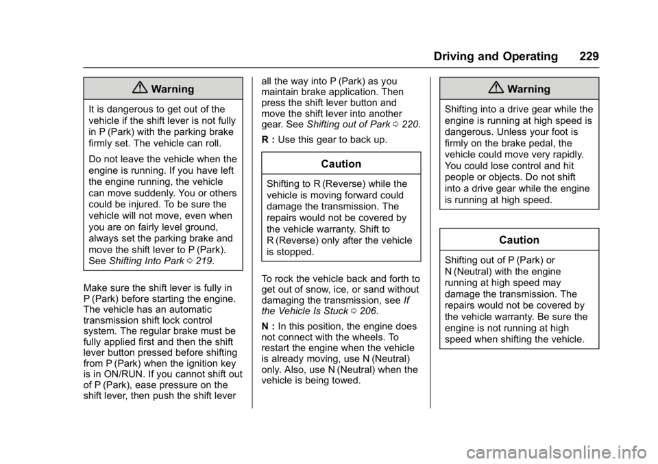 CHEVROLET CRUZE HATCHBACK 2017 Owners Manual Chevrolet Cruze Owner Manual (GMNA-Localizing-U.S./Canada/Mexico-
9803785) - 2017 - CRC - 4/13/16
Driving and Operating 229
{Warning
It is dangerous to get out of the
vehicle if the shift lever is not CHEVROLET CRUZE HATCHBACK 2017 Owners Manual Chevrolet Cruze Owner Manual (GMNA-Localizing-U.S./Canada/Mexico-
9803785) - 2017 - CRC - 4/13/16
Driving and Operating 229
{Warning
It is dangerous to get out of the
vehicle if the shift lever is not