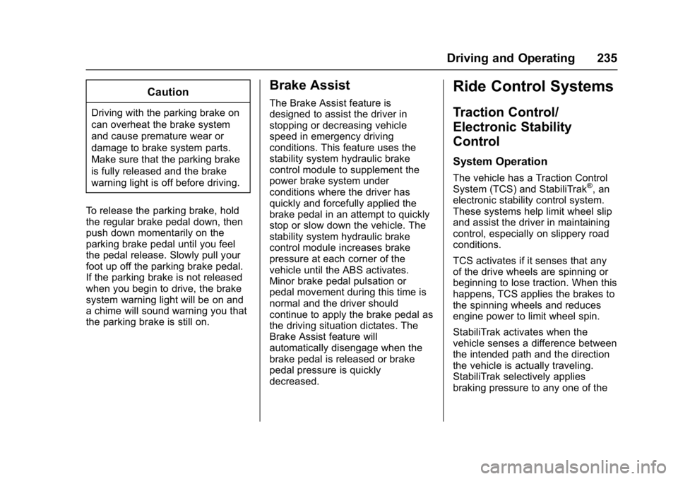 CHEVROLET CRUZE HATCHBACK 2017 Owners Manual Chevrolet Cruze Owner Manual (GMNA-Localizing-U.S./Canada/Mexico-
9803785) - 2017 - CRC - 4/13/16
Driving and Operating 235
Caution
Driving with the parking brake on
can overheat the brake system
and CHEVROLET CRUZE HATCHBACK 2017 Owners Manual Chevrolet Cruze Owner Manual (GMNA-Localizing-U.S./Canada/Mexico-
9803785) - 2017 - CRC - 4/13/16
Driving and Operating 235
Caution
Driving with the parking brake on
can overheat the brake system
and