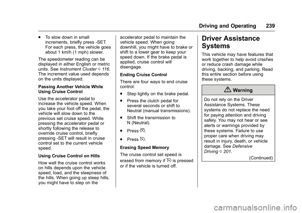 CHEVROLET CRUZE HATCHBACK 2017 Owners Manual Chevrolet Cruze Owner Manual (GMNA-Localizing-U.S./Canada/Mexico-
9803785) - 2017 - CRC - 4/13/16
Driving and Operating 239
.To slow down in small
increments, briefly press -SET.
For each press, the v CHEVROLET CRUZE HATCHBACK 2017 Owners Manual Chevrolet Cruze Owner Manual (GMNA-Localizing-U.S./Canada/Mexico-
9803785) - 2017 - CRC - 4/13/16
Driving and Operating 239
.To slow down in small
increments, briefly press -SET.
For each press, the v