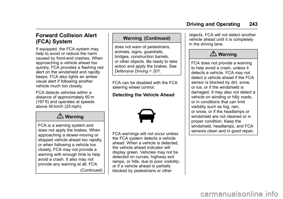 CHEVROLET CRUZE HATCHBACK 2017 Owners Manual Chevrolet Cruze Owner Manual (GMNA-Localizing-U.S./Canada/Mexico-
9803785) - 2017 - CRC - 4/13/16
Driving and Operating 243
Forward Collision Alert
(FCA) System
If equipped, the FCA system may
help to CHEVROLET CRUZE HATCHBACK 2017 Owners Manual Chevrolet Cruze Owner Manual (GMNA-Localizing-U.S./Canada/Mexico-
9803785) - 2017 - CRC - 4/13/16
Driving and Operating 243
Forward Collision Alert
(FCA) System
If equipped, the FCA system may
help to