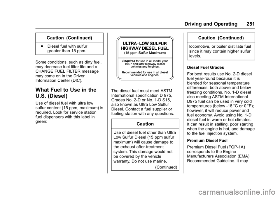 CHEVROLET CRUZE HATCHBACK 2017 Owners Manual Chevrolet Cruze Owner Manual (GMNA-Localizing-U.S./Canada/Mexico-
9803785) - 2017 - CRC - 4/13/16
Driving and Operating 251
Caution (Continued)
.Diesel fuel with sulfur
greater than 15 ppm.
Some condi CHEVROLET CRUZE HATCHBACK 2017 Owners Manual Chevrolet Cruze Owner Manual (GMNA-Localizing-U.S./Canada/Mexico-
9803785) - 2017 - CRC - 4/13/16
Driving and Operating 251
Caution (Continued)
.Diesel fuel with sulfur
greater than 15 ppm.
Some condi