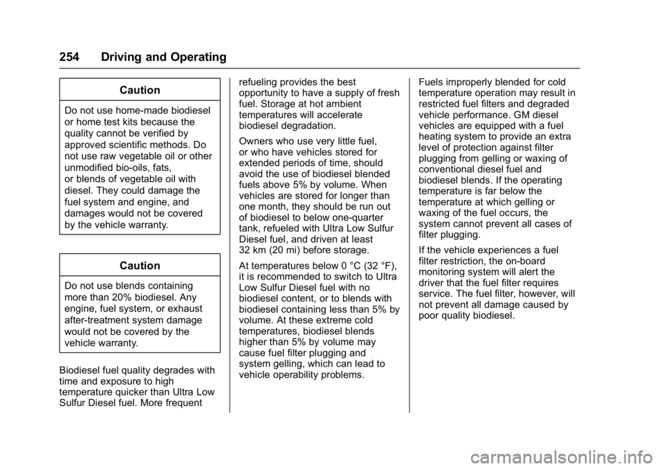 CHEVROLET CRUZE HATCHBACK 2017 Owners Manual Chevrolet Cruze Owner Manual (GMNA-Localizing-U.S./Canada/Mexico-
9803785) - 2017 - CRC - 4/13/16
254 Driving and Operating
Caution
Do not use home-made biodiesel
or home test kits because the
quality CHEVROLET CRUZE HATCHBACK 2017 Owners Manual Chevrolet Cruze Owner Manual (GMNA-Localizing-U.S./Canada/Mexico-
9803785) - 2017 - CRC - 4/13/16
254 Driving and Operating
Caution
Do not use home-made biodiesel
or home test kits because the
quality