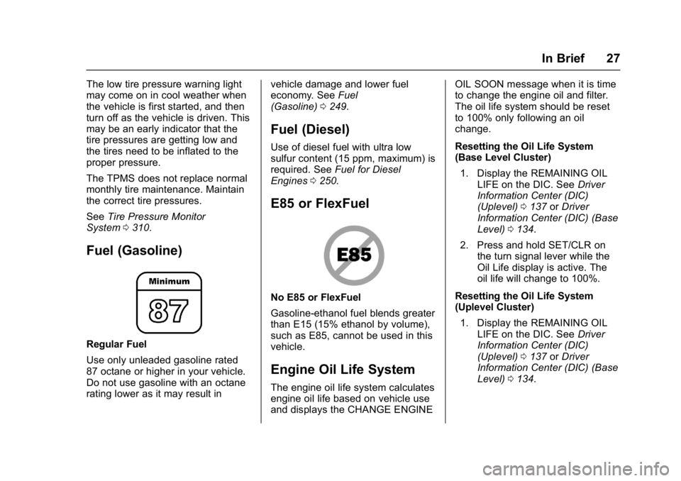 CHEVROLET CRUZE HATCHBACK 2017 Owners Manual Chevrolet Cruze Owner Manual (GMNA-Localizing-U.S./Canada/Mexico-
9803785) - 2017 - CRC - 4/13/16
In Brief 27
The low tire pressure warning light
may come on in cool weather when
the vehicle is first 