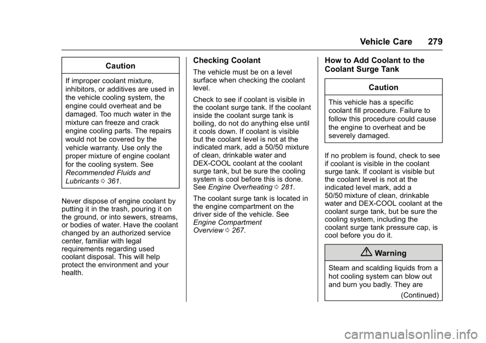CHEVROLET CRUZE HATCHBACK 2017 Owners Manual Chevrolet Cruze Owner Manual (GMNA-Localizing-U.S./Canada/Mexico-
9803785) - 2017 - CRC - 4/13/16
Vehicle Care 279
Caution
If improper coolant mixture,
inhibitors, or additives are used in
the vehicle CHEVROLET CRUZE HATCHBACK 2017 Owners Manual Chevrolet Cruze Owner Manual (GMNA-Localizing-U.S./Canada/Mexico-
9803785) - 2017 - CRC - 4/13/16
Vehicle Care 279
Caution
If improper coolant mixture,
inhibitors, or additives are used in
the vehicle