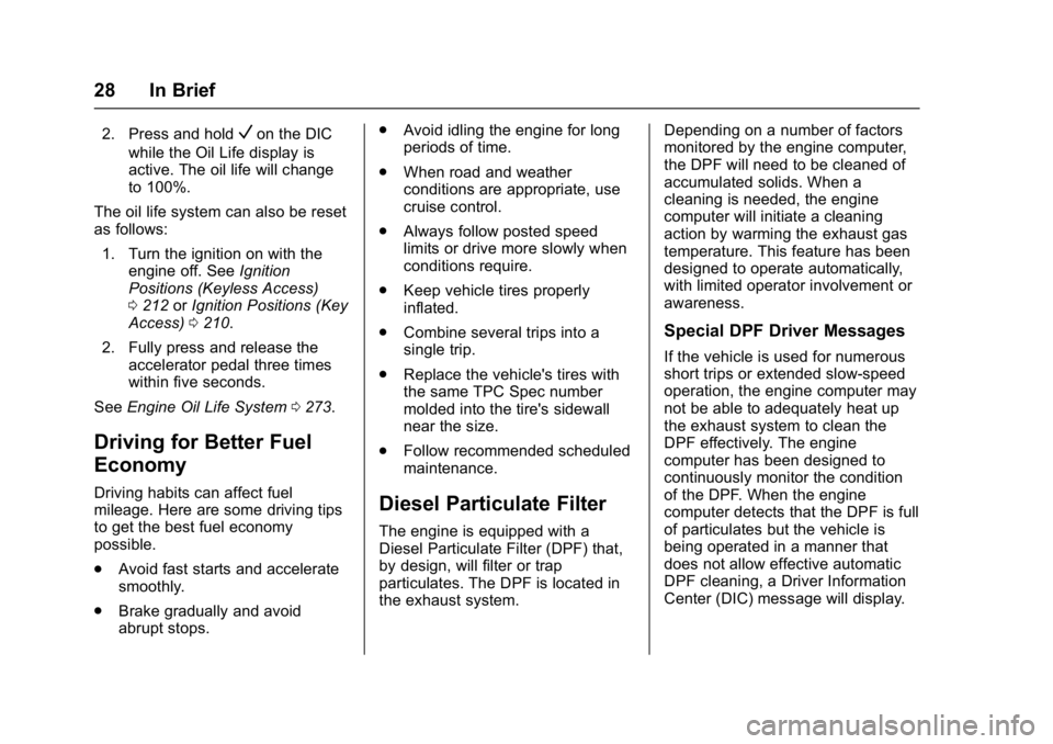 CHEVROLET CRUZE HATCHBACK 2017  Owners Manual Chevrolet Cruze Owner Manual (GMNA-Localizing-U.S./Canada/Mexico-
9803785) - 2017 - CRC - 4/13/16
28 In Brief
2. Press and holdVon the DIC
while the Oil Life display is
active. The oil life will chang