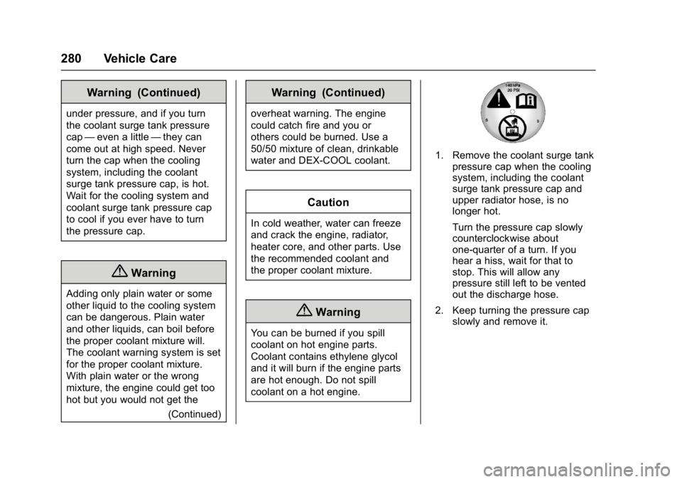 CHEVROLET CRUZE HATCHBACK 2017  Owners Manual Chevrolet Cruze Owner Manual (GMNA-Localizing-U.S./Canada/Mexico-
9803785) - 2017 - CRC - 4/13/16
280 Vehicle Care
Warning (Continued)
under pressure, and if you turn
the coolant surge tank pressure
c