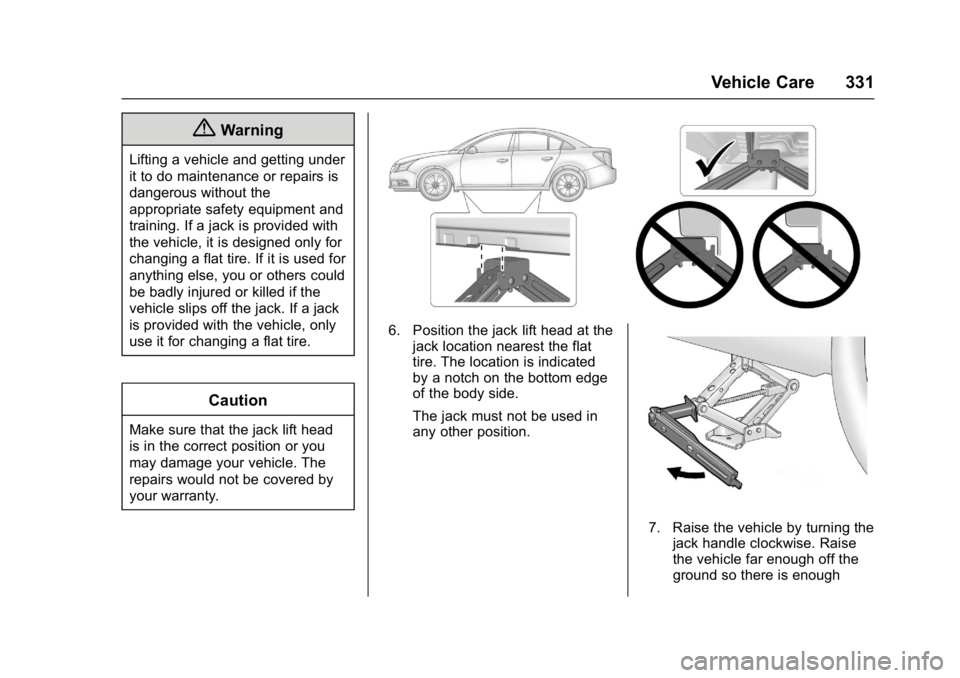 CHEVROLET CRUZE HATCHBACK 2017  Owners Manual Chevrolet Cruze Owner Manual (GMNA-Localizing-U.S./Canada/Mexico-
9803785) - 2017 - CRC - 4/13/16
Vehicle Care 331
{Warning
Lifting a vehicle and getting under
it to do maintenance or repairs is
dange