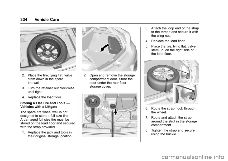 CHEVROLET CRUZE HATCHBACK 2017  Owners Manual Chevrolet Cruze Owner Manual (GMNA-Localizing-U.S./Canada/Mexico-
9803785) - 2017 - CRC - 4/13/16
334 Vehicle Care
2. Place the tire, lying flat, valvestem down in the spare
tire well.
3. Turn the ret