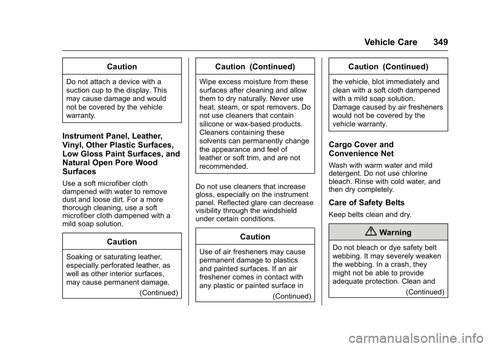 CHEVROLET CRUZE HATCHBACK 2017 Owners Manual Chevrolet Cruze Owner Manual (GMNA-Localizing-U.S./Canada/Mexico-
9803785) - 2017 - CRC - 4/13/16
Vehicle Care 349
Caution
Do not attach a device with a
suction cup to the display. This
may cause dama CHEVROLET CRUZE HATCHBACK 2017 Owners Manual Chevrolet Cruze Owner Manual (GMNA-Localizing-U.S./Canada/Mexico-
9803785) - 2017 - CRC - 4/13/16
Vehicle Care 349
Caution
Do not attach a device with a
suction cup to the display. This
may cause dama