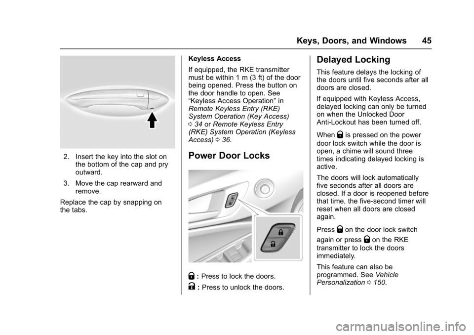 CHEVROLET CRUZE HATCHBACK 2017  Owners Manual Chevrolet Cruze Owner Manual (GMNA-Localizing-U.S./Canada/Mexico-
9803785) - 2017 - CRC - 4/13/16
Keys, Doors, and Windows 45
2. Insert the key into the slot onthe bottom of the cap and pry
outward.
3