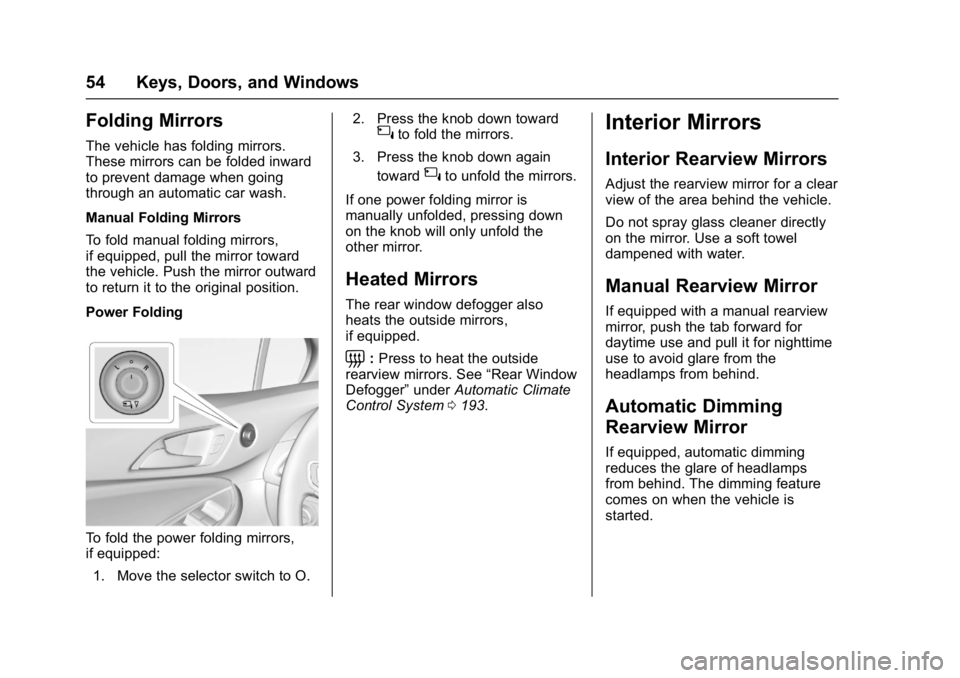 CHEVROLET CRUZE HATCHBACK 2017 Workshop Manual Chevrolet Cruze Owner Manual (GMNA-Localizing-U.S./Canada/Mexico-
9803785) - 2017 - CRC - 4/13/16
54 Keys, Doors, and Windows
Folding Mirrors
The vehicle has folding mirrors.
These mirrors can be fold CHEVROLET CRUZE HATCHBACK 2017 Workshop Manual Chevrolet Cruze Owner Manual (GMNA-Localizing-U.S./Canada/Mexico-
9803785) - 2017 - CRC - 4/13/16
54 Keys, Doors, and Windows
Folding Mirrors
The vehicle has folding mirrors.
These mirrors can be fold