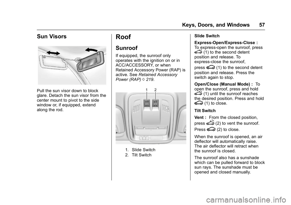 CHEVROLET CRUZE HATCHBACK 2017 Workshop Manual Chevrolet Cruze Owner Manual (GMNA-Localizing-U.S./Canada/Mexico-
9803785) - 2017 - CRC - 4/13/16
Keys, Doors, and Windows 57
Sun Visors
Pull the sun visor down to block
glare. Detach the sun visor fr CHEVROLET CRUZE HATCHBACK 2017 Workshop Manual Chevrolet Cruze Owner Manual (GMNA-Localizing-U.S./Canada/Mexico-
9803785) - 2017 - CRC - 4/13/16
Keys, Doors, and Windows 57
Sun Visors
Pull the sun visor down to block
glare. Detach the sun visor fr