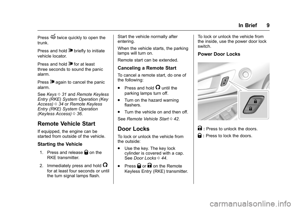 CHEVROLET CRUZE HATCHBACK 2017  Owners Manual Chevrolet Cruze Owner Manual (GMNA-Localizing-U.S./Canada/Mexico-
9803785) - 2017 - CRC - 4/13/16
In Brief 9
PressXtwice quickly to open the
trunk.
Press and hold
7briefly to initiate
vehicle locator.