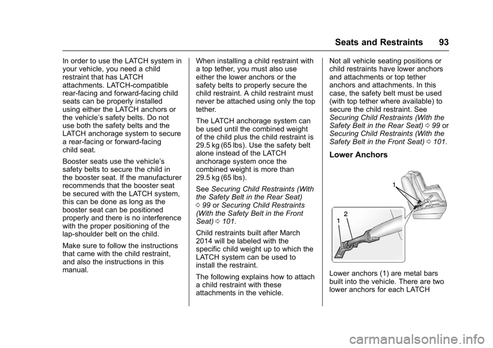 CHEVROLET CRUZE HATCHBACK 2017 Owners Manual Chevrolet Cruze Owner Manual (GMNA-Localizing-U.S./Canada/Mexico-
9803785) - 2017 - CRC - 4/13/16
Seats and Restraints 93
In order to use the LATCH system in
your vehicle, you need a child
restraint t CHEVROLET CRUZE HATCHBACK 2017 Owners Manual Chevrolet Cruze Owner Manual (GMNA-Localizing-U.S./Canada/Mexico-
9803785) - 2017 - CRC - 4/13/16
Seats and Restraints 93
In order to use the LATCH system in
your vehicle, you need a child
restraint t