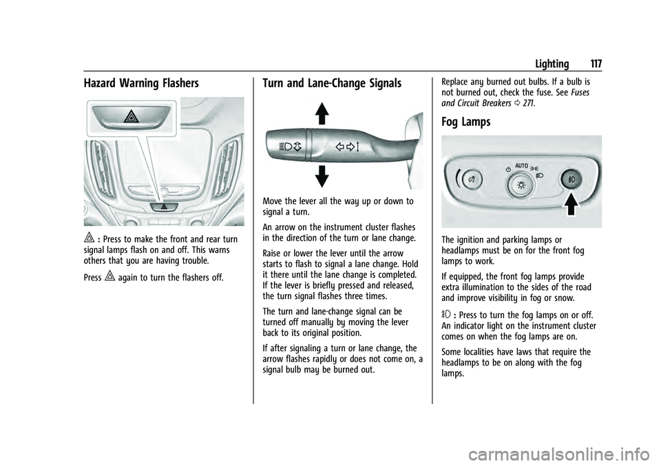 CHEVROLET EQUINOX 2023 Owners Manual Chevrolet Equinox Owner Manual (GMNA-Localizing-U.S./Canada-
16540728) - 2023 - crc - 6/16/22
Lighting 117
Hazard Warning Flashers
|:Press to make the front and rear turn
signal lamps flash on and off CHEVROLET EQUINOX 2023 Owners Manual Chevrolet Equinox Owner Manual (GMNA-Localizing-U.S./Canada-
16540728) - 2023 - crc - 6/16/22
Lighting 117
Hazard Warning Flashers
|:Press to make the front and rear turn
signal lamps flash on and off
