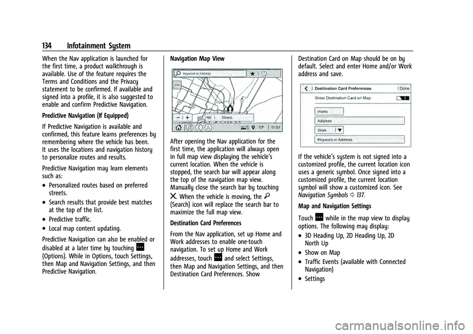 CHEVROLET EQUINOX 2023 Owners Manual Chevrolet Equinox Owner Manual (GMNA-Localizing-U.S./Canada-
16540728) - 2023 - crc - 6/16/22
134 Infotainment System
When the Nav application is launched for
the first time, a product walkthrough is
CHEVROLET EQUINOX 2023 Owners Manual Chevrolet Equinox Owner Manual (GMNA-Localizing-U.S./Canada-
16540728) - 2023 - crc - 6/16/22
134 Infotainment System
When the Nav application is launched for
the first time, a product walkthrough is