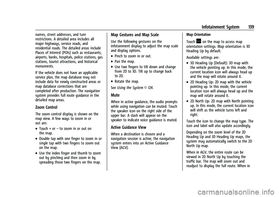 CHEVROLET EQUINOX 2023 Owners Manual Chevrolet Equinox Owner Manual (GMNA-Localizing-U.S./Canada-
16540728) - 2023 - crc - 6/16/22
Infotainment System 139
names, street addresses, and turn
restrictions. A detailed area includes all
major CHEVROLET EQUINOX 2023 Owners Manual Chevrolet Equinox Owner Manual (GMNA-Localizing-U.S./Canada-
16540728) - 2023 - crc - 6/16/22
Infotainment System 139
names, street addresses, and turn
restrictions. A detailed area includes all
major