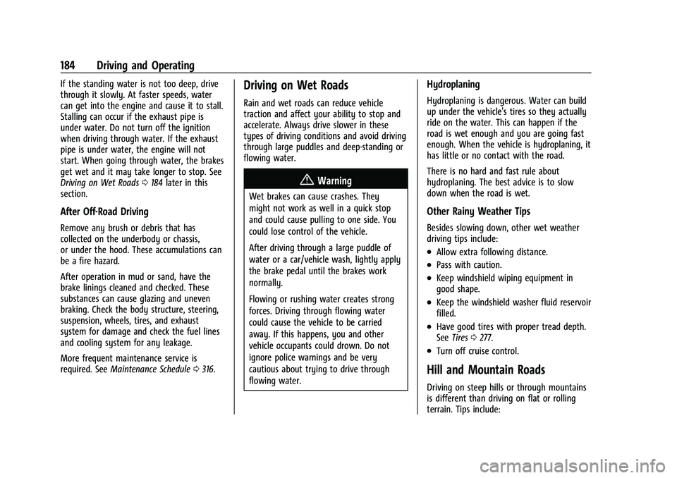 CHEVROLET EQUINOX 2023 Owners Manual Chevrolet Equinox Owner Manual (GMNA-Localizing-U.S./Canada-
16540728) - 2023 - crc - 6/16/22
184 Driving and Operating
If the standing water is not too deep, drive
through it slowly. At faster speeds CHEVROLET EQUINOX 2023 Owners Manual Chevrolet Equinox Owner Manual (GMNA-Localizing-U.S./Canada-
16540728) - 2023 - crc - 6/16/22
184 Driving and Operating
If the standing water is not too deep, drive
through it slowly. At faster speeds