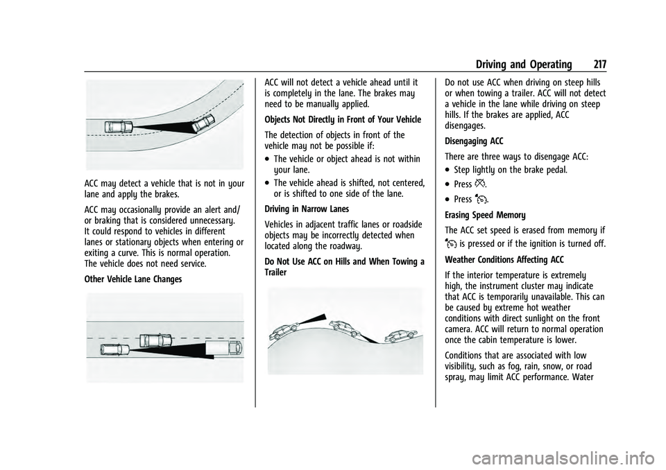 CHEVROLET EQUINOX 2023 Owners Manual Chevrolet Equinox Owner Manual (GMNA-Localizing-U.S./Canada-
16540728) - 2023 - crc - 6/16/22
Driving and Operating 217
ACC may detect a vehicle that is not in your
lane and apply the brakes.
ACC may CHEVROLET EQUINOX 2023 Owners Manual Chevrolet Equinox Owner Manual (GMNA-Localizing-U.S./Canada-
16540728) - 2023 - crc - 6/16/22
Driving and Operating 217
ACC may detect a vehicle that is not in your
lane and apply the brakes.
ACC may