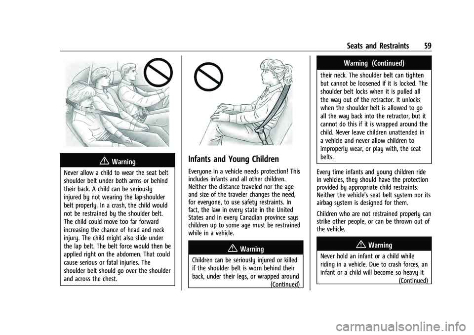 CHEVROLET EQUINOX 2023 Workshop Manual Chevrolet Equinox Owner Manual (GMNA-Localizing-U.S./Canada-
16540728) - 2023 - crc - 6/16/22
Seats and Restraints 59
{Warning
Never allow a child to wear the seat belt
shoulder belt under both arms o CHEVROLET EQUINOX 2023 Workshop Manual Chevrolet Equinox Owner Manual (GMNA-Localizing-U.S./Canada-
16540728) - 2023 - crc - 6/16/22
Seats and Restraints 59
{Warning
Never allow a child to wear the seat belt
shoulder belt under both arms o