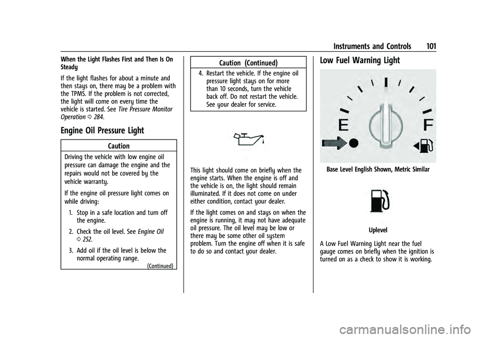 CHEVROLET EQUINOX 2022 Owners Manual Chevrolet Equinox Owner Manual (GMNA-Localizing-U.S./Canada-
16540728) - 2023 - crc - 6/16/22
Instruments and Controls 101
When the Light Flashes First and Then Is On
Steady
If the light flashes for a CHEVROLET EQUINOX 2022 Owners Manual Chevrolet Equinox Owner Manual (GMNA-Localizing-U.S./Canada-
16540728) - 2023 - crc - 6/16/22
Instruments and Controls 101
When the Light Flashes First and Then Is On
Steady
If the light flashes for a