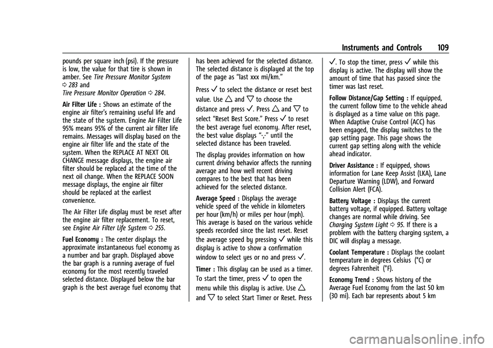 CHEVROLET EQUINOX 2022 Owners Manual Chevrolet Equinox Owner Manual (GMNA-Localizing-U.S./Canada-
16540728) - 2023 - crc - 6/16/22
Instruments and Controls 109
pounds per square inch (psi). If the pressure
is low, the value for that tire CHEVROLET EQUINOX 2022 Owners Manual Chevrolet Equinox Owner Manual (GMNA-Localizing-U.S./Canada-
16540728) - 2023 - crc - 6/16/22
Instruments and Controls 109
pounds per square inch (psi). If the pressure
is low, the value for that tire
