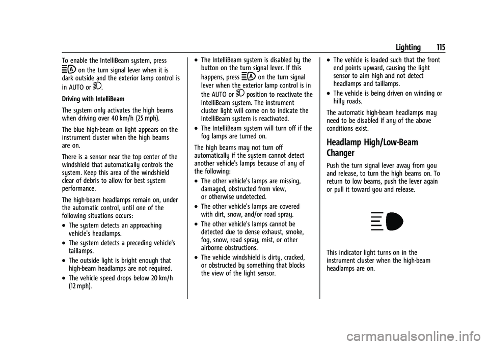 CHEVROLET EQUINOX 2022 Owners Manual Chevrolet Equinox Owner Manual (GMNA-Localizing-U.S./Canada-
16540728) - 2023 - crc - 6/16/22
Lighting 115
To enable the IntelliBeam system, press
bon the turn signal lever when it is
dark outside and CHEVROLET EQUINOX 2022 Owners Manual Chevrolet Equinox Owner Manual (GMNA-Localizing-U.S./Canada-
16540728) - 2023 - crc - 6/16/22
Lighting 115
To enable the IntelliBeam system, press
bon the turn signal lever when it is
dark outside and