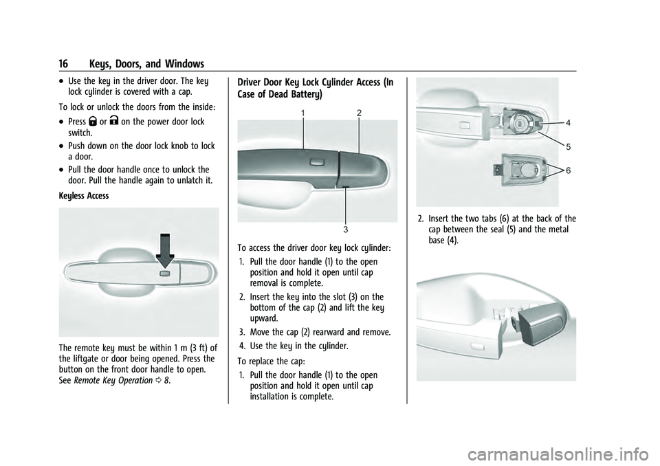 CHEVROLET EQUINOX 2022 User Guide Chevrolet Equinox Owner Manual (GMNA-Localizing-U.S./Canada-
16540728) - 2023 - crc - 6/16/22
16 Keys, Doors, and Windows
.Use the key in the driver door. The key
lock cylinder is covered with a cap.
CHEVROLET EQUINOX 2022 User Guide Chevrolet Equinox Owner Manual (GMNA-Localizing-U.S./Canada-
16540728) - 2023 - crc - 6/16/22
16 Keys, Doors, and Windows
.Use the key in the driver door. The key
lock cylinder is covered with a cap.