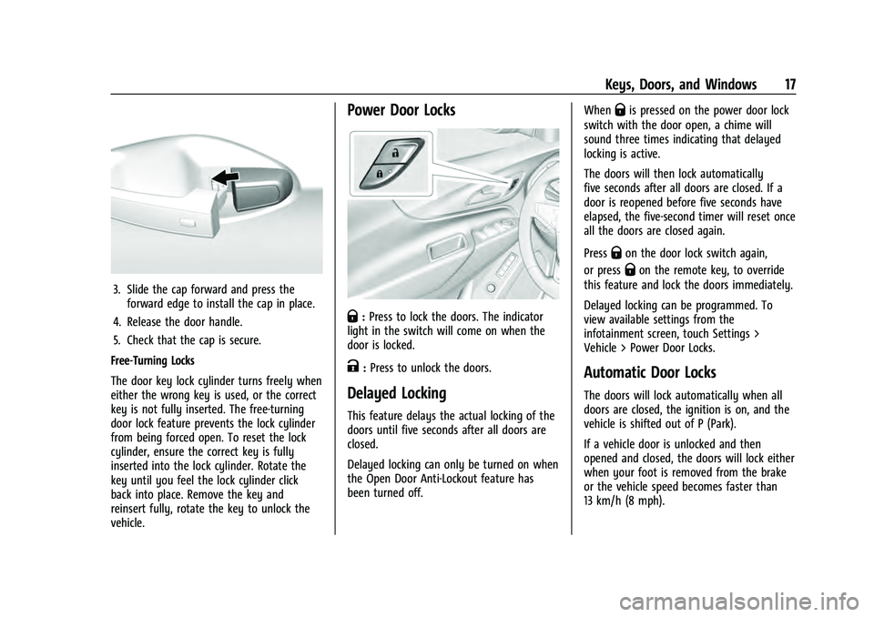 CHEVROLET EQUINOX 2022 User Guide Chevrolet Equinox Owner Manual (GMNA-Localizing-U.S./Canada-
16540728) - 2023 - crc - 6/16/22
Keys, Doors, and Windows 17
3. Slide the cap forward and press theforward edge to install the cap in place CHEVROLET EQUINOX 2022 User Guide Chevrolet Equinox Owner Manual (GMNA-Localizing-U.S./Canada-
16540728) - 2023 - crc - 6/16/22
Keys, Doors, and Windows 17
3. Slide the cap forward and press theforward edge to install the cap in place