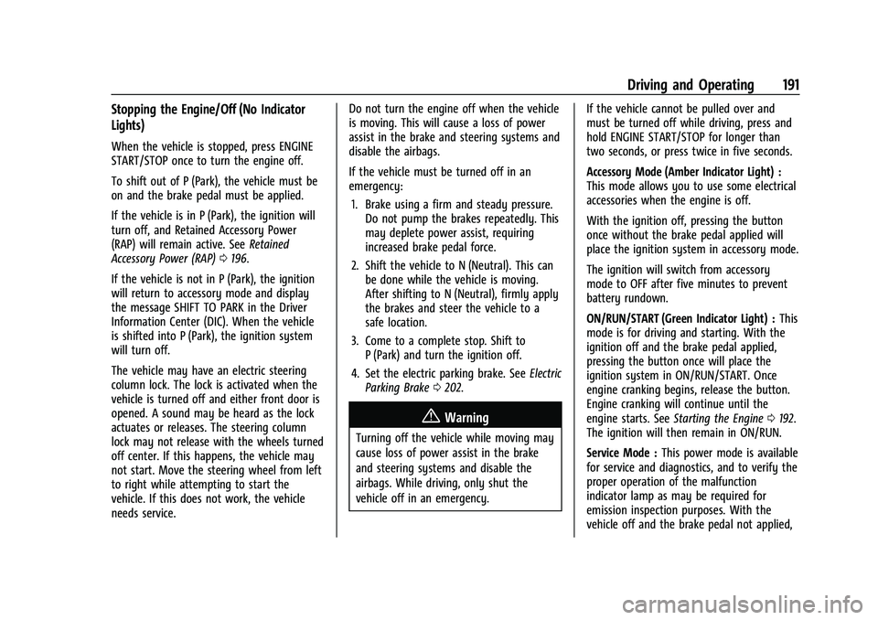 CHEVROLET EQUINOX 2022 Owners Manual Chevrolet Equinox Owner Manual (GMNA-Localizing-U.S./Canada-
16540728) - 2023 - crc - 6/16/22
Driving and Operating 191
Stopping the Engine/Off (No Indicator
Lights)
When the vehicle is stopped, press CHEVROLET EQUINOX 2022 Owners Manual Chevrolet Equinox Owner Manual (GMNA-Localizing-U.S./Canada-
16540728) - 2023 - crc - 6/16/22
Driving and Operating 191
Stopping the Engine/Off (No Indicator
Lights)
When the vehicle is stopped, press
