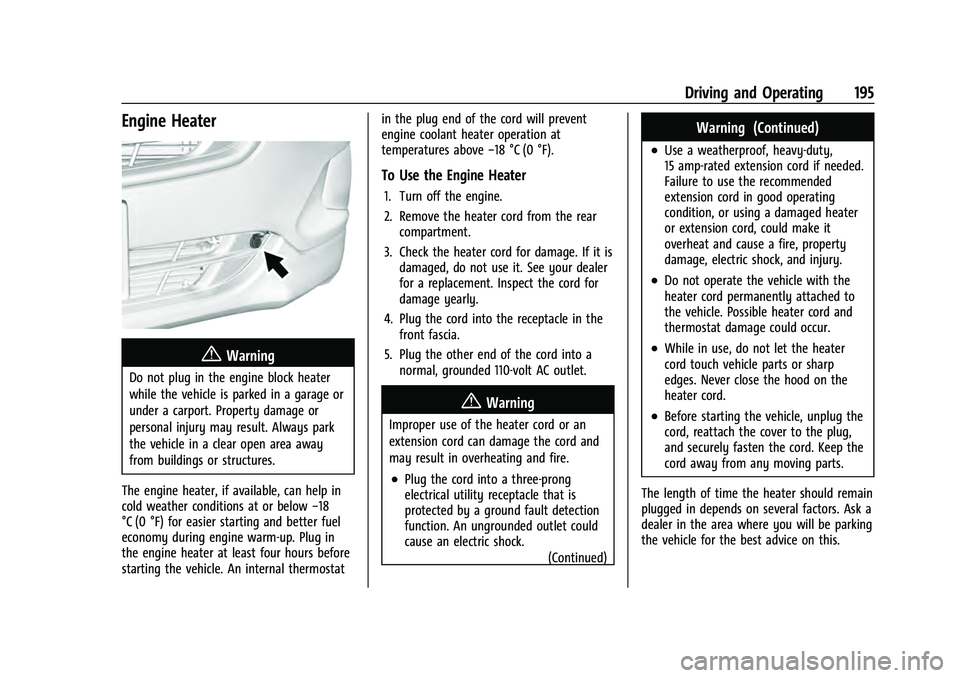 CHEVROLET EQUINOX 2022 Owners Manual Chevrolet Equinox Owner Manual (GMNA-Localizing-U.S./Canada-
16540728) - 2023 - crc - 6/16/22
Driving and Operating 195
Engine Heater
{Warning
Do not plug in the engine block heater
while the vehicle CHEVROLET EQUINOX 2022 Owners Manual Chevrolet Equinox Owner Manual (GMNA-Localizing-U.S./Canada-
16540728) - 2023 - crc - 6/16/22
Driving and Operating 195
Engine Heater
{Warning
Do not plug in the engine block heater
while the vehicle