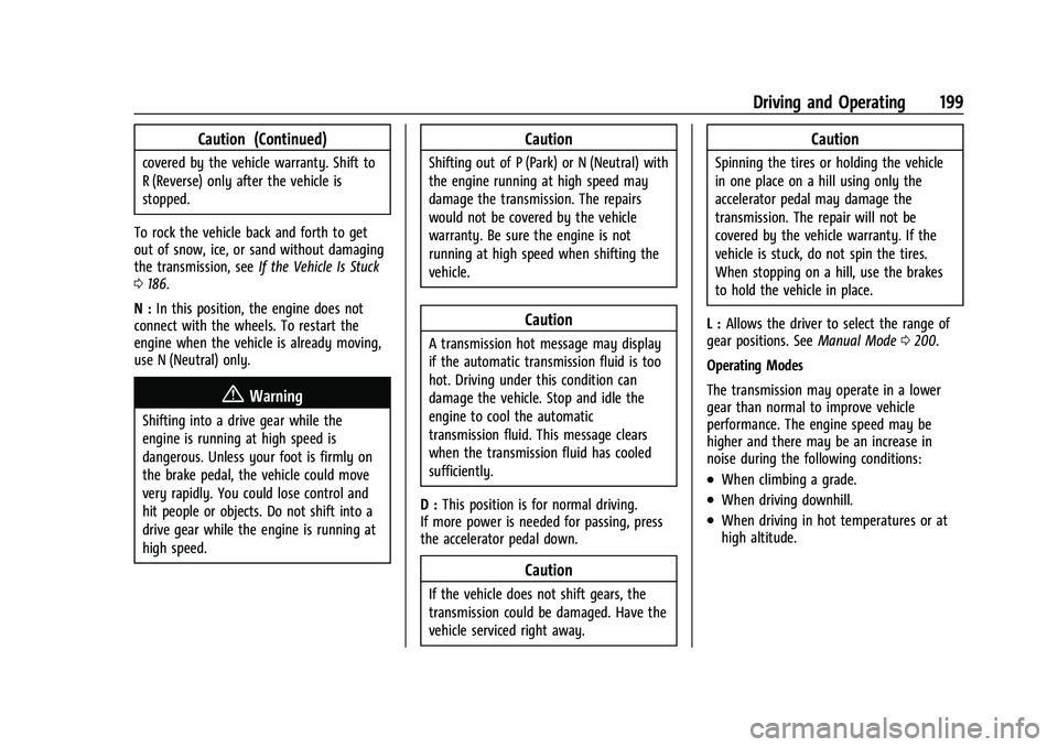 CHEVROLET EQUINOX 2022 Owners Manual Chevrolet Equinox Owner Manual (GMNA-Localizing-U.S./Canada-
16540728) - 2023 - crc - 6/16/22
Driving and Operating 199
Caution (Continued)
covered by the vehicle warranty. Shift to
R (Reverse) only a CHEVROLET EQUINOX 2022 Owners Manual Chevrolet Equinox Owner Manual (GMNA-Localizing-U.S./Canada-
16540728) - 2023 - crc - 6/16/22
Driving and Operating 199
Caution (Continued)
covered by the vehicle warranty. Shift to
R (Reverse) only a