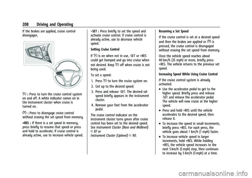 CHEVROLET EQUINOX 2022 Owners Manual Chevrolet Equinox Owner Manual (GMNA-Localizing-U.S./Canada-
16540728) - 2023 - crc - 6/16/22
208 Driving and Operating
If the brakes are applied, cruise control
disengages.
5:Press to turn the cruise CHEVROLET EQUINOX 2022 Owners Manual Chevrolet Equinox Owner Manual (GMNA-Localizing-U.S./Canada-
16540728) - 2023 - crc - 6/16/22
208 Driving and Operating
If the brakes are applied, cruise control
disengages.
5:Press to turn the cruise