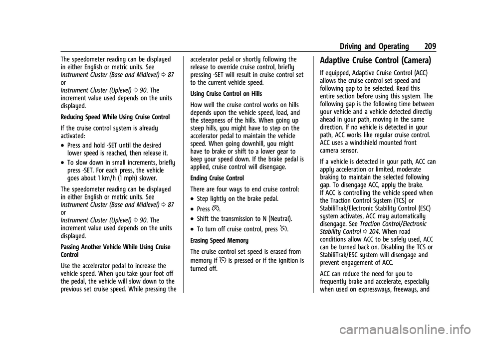 CHEVROLET EQUINOX 2022 Owners Manual Chevrolet Equinox Owner Manual (GMNA-Localizing-U.S./Canada-
16540728) - 2023 - crc - 6/16/22
Driving and Operating 209
The speedometer reading can be displayed
in either English or metric units. See
CHEVROLET EQUINOX 2022 Owners Manual Chevrolet Equinox Owner Manual (GMNA-Localizing-U.S./Canada-
16540728) - 2023 - crc - 6/16/22
Driving and Operating 209
The speedometer reading can be displayed
in either English or metric units. See
