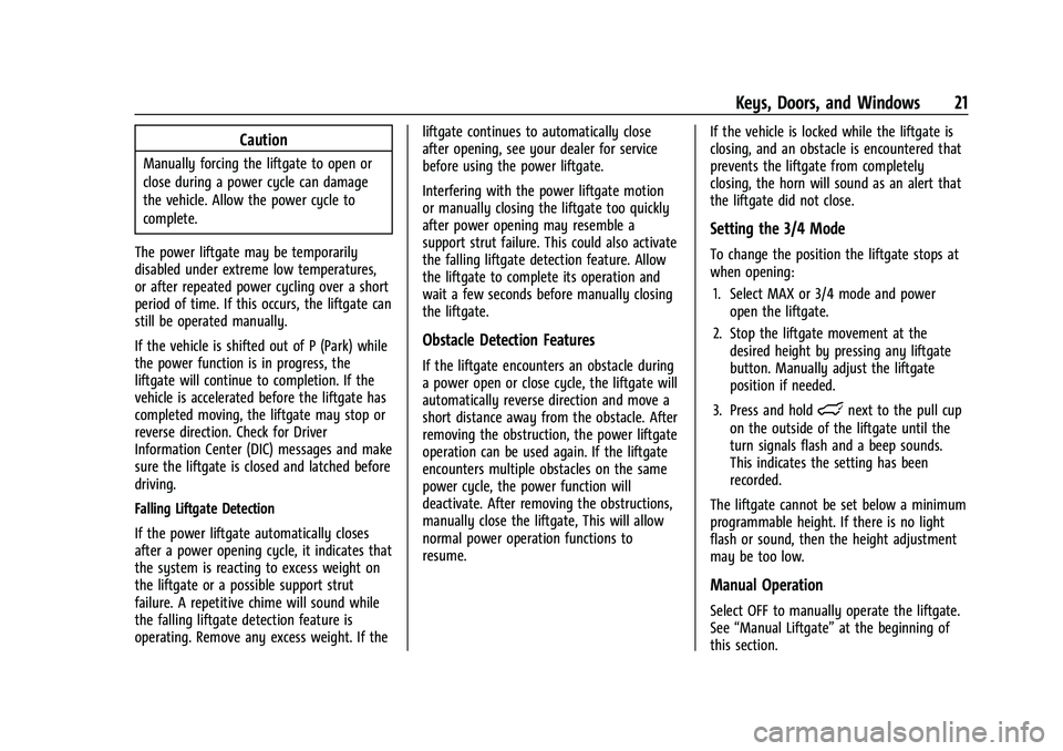 CHEVROLET EQUINOX 2022 Owners Manual Chevrolet Equinox Owner Manual (GMNA-Localizing-U.S./Canada-
16540728) - 2023 - crc - 6/16/22
Keys, Doors, and Windows 21
Caution
Manually forcing the liftgate to open or
close during a power cycle ca