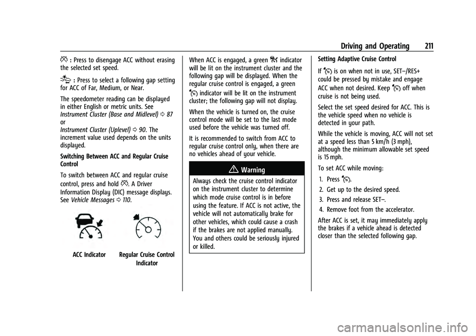 CHEVROLET EQUINOX 2022 Owners Manual Chevrolet Equinox Owner Manual (GMNA-Localizing-U.S./Canada-
16540728) - 2023 - crc - 6/16/22
Driving and Operating 211
*:Press to disengage ACC without erasing
the selected set speed.
[: Press to sel CHEVROLET EQUINOX 2022 Owners Manual Chevrolet Equinox Owner Manual (GMNA-Localizing-U.S./Canada-
16540728) - 2023 - crc - 6/16/22
Driving and Operating 211
*:Press to disengage ACC without erasing
the selected set speed.
[: Press to sel