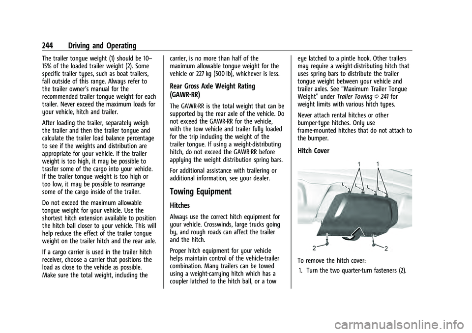 CHEVROLET EQUINOX 2022 Owners Manual Chevrolet Equinox Owner Manual (GMNA-Localizing-U.S./Canada-
16540728) - 2023 - crc - 6/16/22
244 Driving and Operating
The trailer tongue weight (1) should be 10–
15% of the loaded trailer weight ( CHEVROLET EQUINOX 2022 Owners Manual Chevrolet Equinox Owner Manual (GMNA-Localizing-U.S./Canada-
16540728) - 2023 - crc - 6/16/22
244 Driving and Operating
The trailer tongue weight (1) should be 10–
15% of the loaded trailer weight (