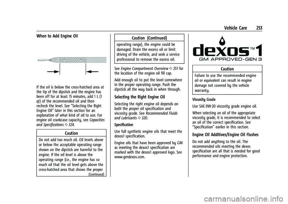CHEVROLET EQUINOX 2022 Owners Manual Chevrolet Equinox Owner Manual (GMNA-Localizing-U.S./Canada-
16540728) - 2023 - crc - 6/16/22
Vehicle Care 253
When to Add Engine Oil
If the oil is below the cross-hatched area at
the tip of the dipst CHEVROLET EQUINOX 2022 Owners Manual Chevrolet Equinox Owner Manual (GMNA-Localizing-U.S./Canada-
16540728) - 2023 - crc - 6/16/22
Vehicle Care 253
When to Add Engine Oil
If the oil is below the cross-hatched area at
the tip of the dipst