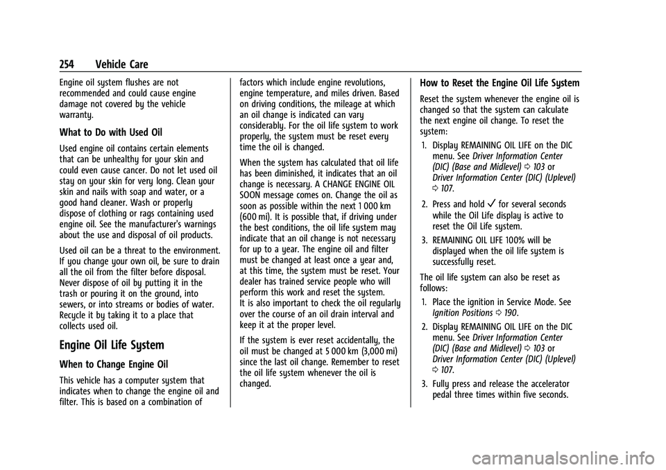 CHEVROLET EQUINOX 2022 Owners Manual Chevrolet Equinox Owner Manual (GMNA-Localizing-U.S./Canada-
16540728) - 2023 - crc - 6/16/22
254 Vehicle Care
Engine oil system flushes are not
recommended and could cause engine
damage not covered b CHEVROLET EQUINOX 2022 Owners Manual Chevrolet Equinox Owner Manual (GMNA-Localizing-U.S./Canada-
16540728) - 2023 - crc - 6/16/22
254 Vehicle Care
Engine oil system flushes are not
recommended and could cause engine
damage not covered b