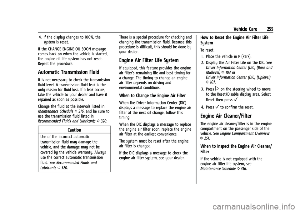 CHEVROLET EQUINOX 2022 Owners Manual Chevrolet Equinox Owner Manual (GMNA-Localizing-U.S./Canada-
16540728) - 2023 - crc - 6/16/22
Vehicle Care 255
4. If the display changes to 100%, thesystem is reset.
If the CHANGE ENGINE OIL SOON mess CHEVROLET EQUINOX 2022 Owners Manual Chevrolet Equinox Owner Manual (GMNA-Localizing-U.S./Canada-
16540728) - 2023 - crc - 6/16/22
Vehicle Care 255
4. If the display changes to 100%, thesystem is reset.
If the CHANGE ENGINE OIL SOON mess