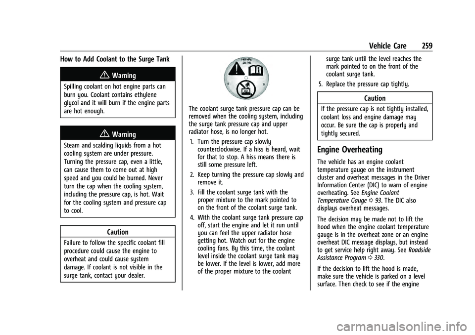 CHEVROLET EQUINOX 2022 Owners Manual Chevrolet Equinox Owner Manual (GMNA-Localizing-U.S./Canada-
16540728) - 2023 - crc - 6/16/22
Vehicle Care 259
How to Add Coolant to the Surge Tank
{Warning
Spilling coolant on hot engine parts can
bu CHEVROLET EQUINOX 2022 Owners Manual Chevrolet Equinox Owner Manual (GMNA-Localizing-U.S./Canada-
16540728) - 2023 - crc - 6/16/22
Vehicle Care 259
How to Add Coolant to the Surge Tank
{Warning
Spilling coolant on hot engine parts can
bu